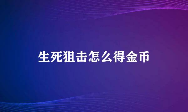 生死狙击怎么得金币