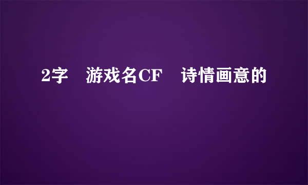 2字 游戏名CF 诗情画意的