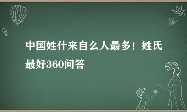 中国姓什来自么人最多！姓氏最好360问答