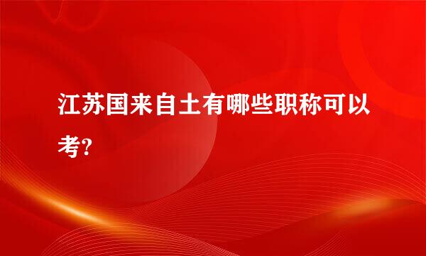 江苏国来自土有哪些职称可以考?