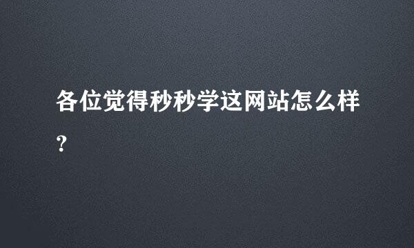 各位觉得秒秒学这网站怎么样？