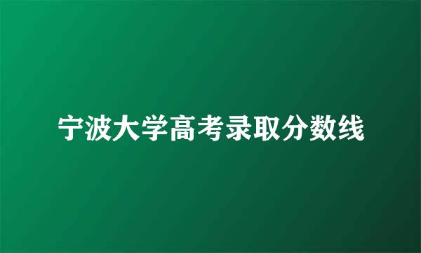 宁波大学高考录取分数线