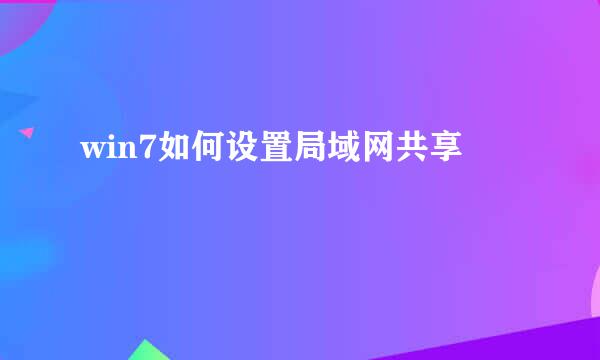 win7如何设置局域网共享