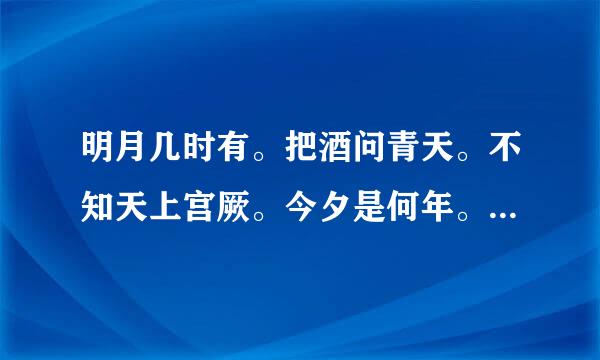 明月几时有。把酒问青天。不知天上宫厥。今夕是何年。这是哪首歌的歌词啊？