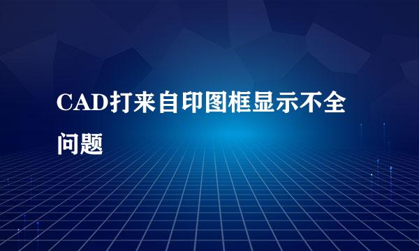 CAD打来自印图框显示不全问题