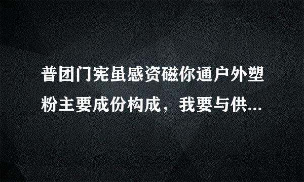 普团门宪虽感资磁你通户外塑粉主要成份构成，我要与供方分析成本~！急用，高分求南！