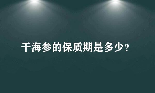 干海参的保质期是多少？