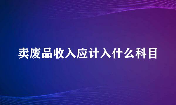 卖废品收入应计入什么科目