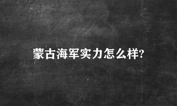 蒙古海军实力怎么样?