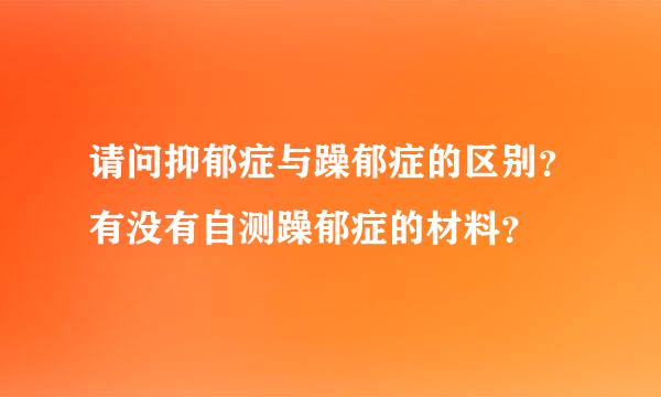 请问抑郁症与躁郁症的区别？有没有自测躁郁症的材料？