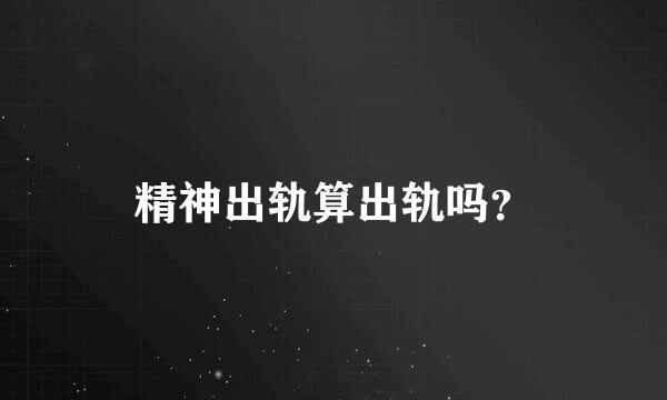 精神出轨算出轨吗？