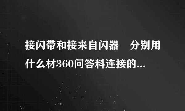 接闪带和接来自闪器 分别用什么材360问答料连接的 是圆钢还是扁钢