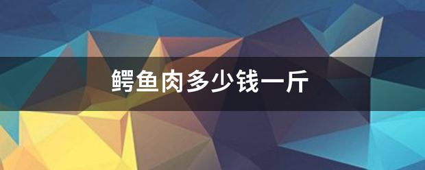 鳄鱼肉多少钱一斤