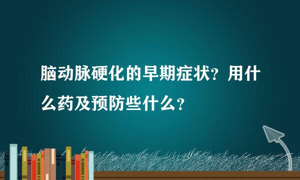 脑动脉硬化的早期症状？用什么药及预防些什么？