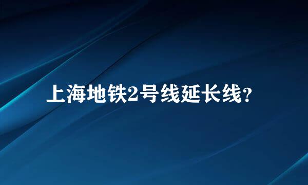 上海地铁2号线延长线？