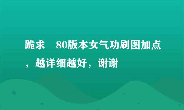 跪求 80版本女气功刷图加点，越详细越好，谢谢