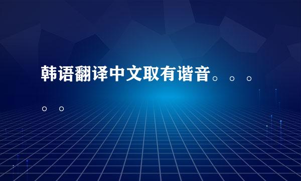 韩语翻译中文取有谐音。。。。。