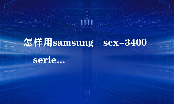 怎样用samsung scx-3400 series打来自印机扫描文件到电脑？360问答