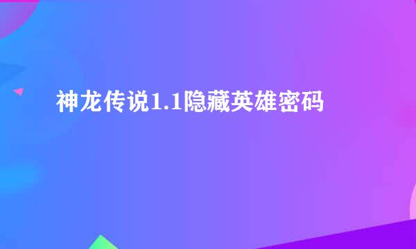 神龙传说1.1隐藏英雄密码