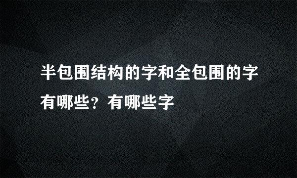 半包围结构的字和全包围的字有哪些？有哪些字