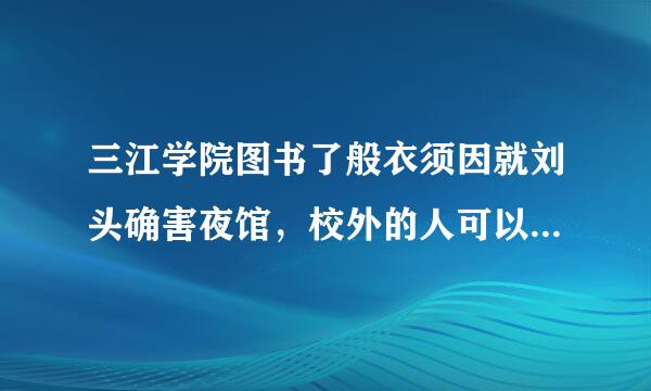 三江学院图书了般衣须因就刘头确害夜馆，校外的人可以进去自习吗？