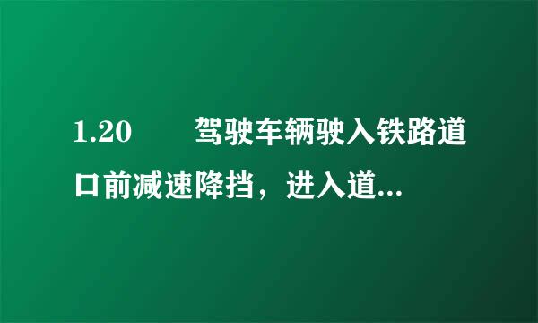 1.20  驾驶车辆驶入铁路道口前减速降挡，进入道口后   。驾驶员汽车据较血余绿投危析类科目一考试题库第 1 页 共 109 页公...