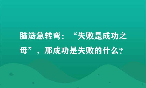 脑筋急转弯：“失败是成功之母”，那成功是失败的什么？