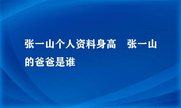 张一山个人资料身高 张一山的爸爸是谁