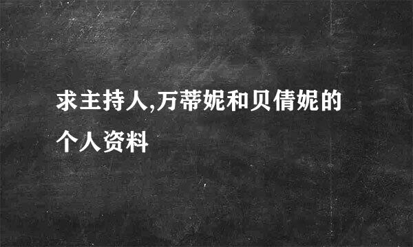 求主持人,万蒂妮和贝倩妮的个人资料