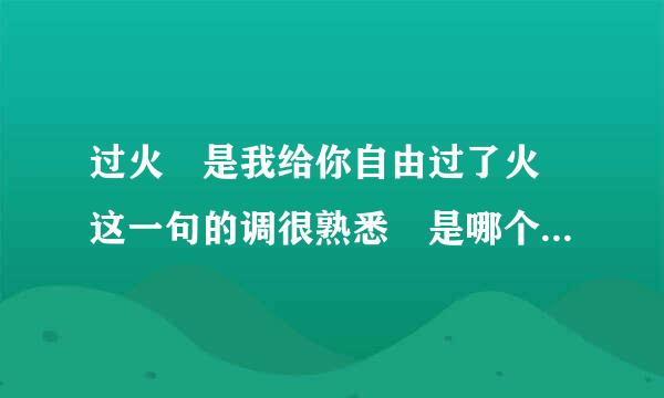 过火 是我给你自由过了火 这一句的调很熟悉 是哪个电视剧里的吗