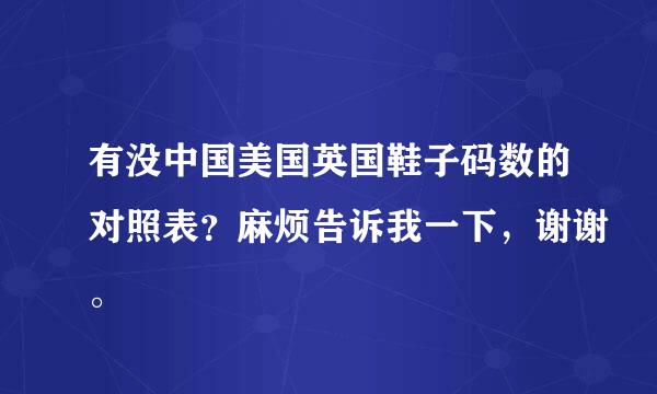 有没中国美国英国鞋子码数的对照表？麻烦告诉我一下，谢谢。