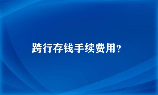 跨行存钱手续费用？