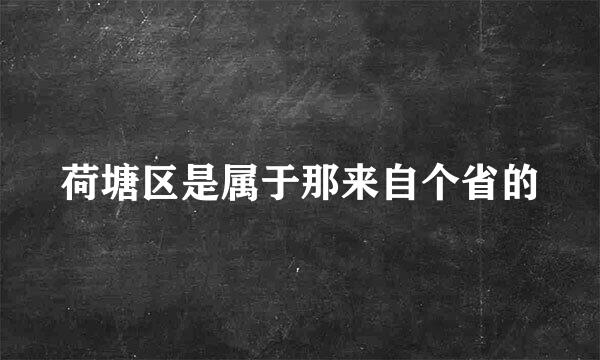 荷塘区是属于那来自个省的