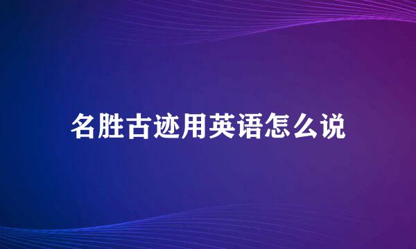 名胜古迹用英语怎么说