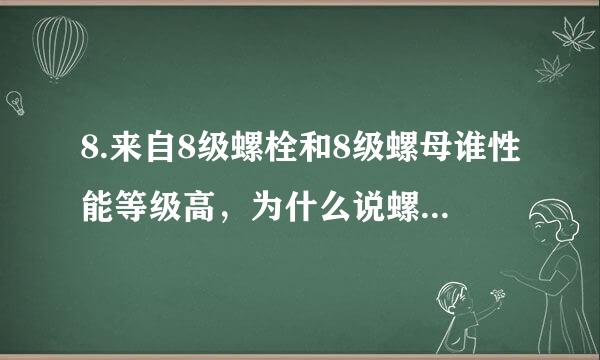 8.来自8级螺栓和8级螺母谁性能等级高，为什么说螺母性能等级不低于螺栓等级