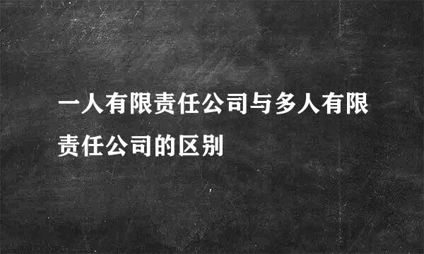 一人有限责任公司与多人有限责任公司的区别