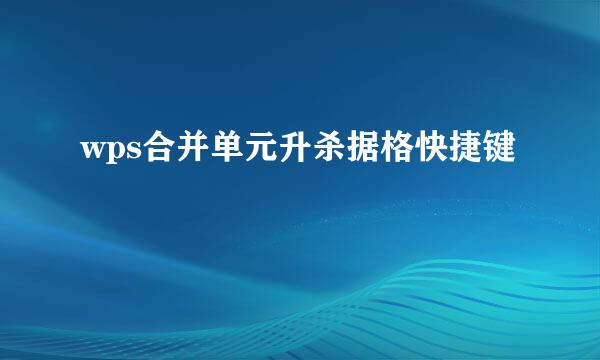 wps合并单元升杀据格快捷键