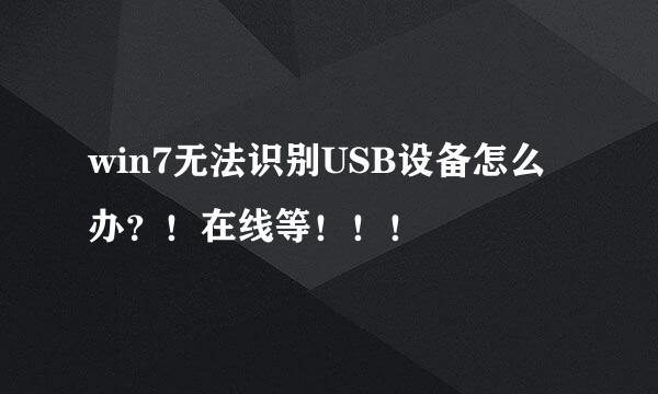 win7无法识别USB设备怎么办？！在线等！！！