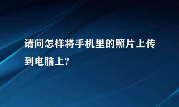 请问怎样将手机里的照片上传到电脑上?