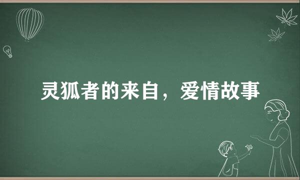 灵狐者的来自，爱情故事