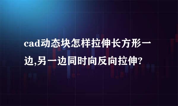 cad动态块怎样拉伸长方形一边,另一边同时向反向拉伸?