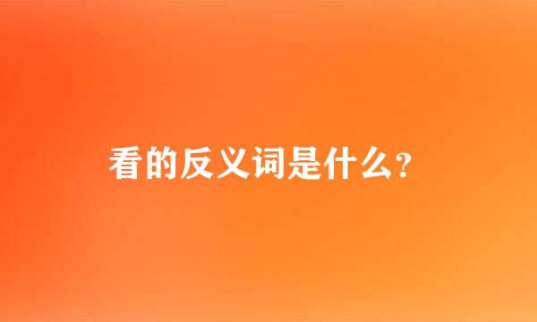 看的反义词是什么？