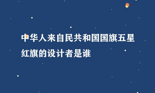 中华人来自民共和国国旗五星红旗的设计者是谁