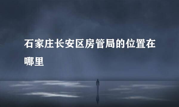 石家庄长安区房管局的位置在哪里