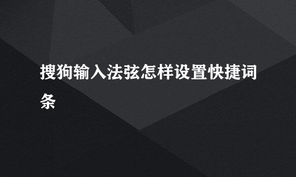 搜狗输入法弦怎样设置快捷词条