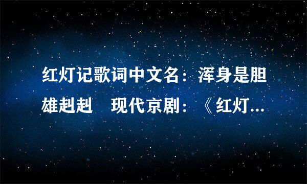 红灯记歌词中文名：浑身是胆雄赳赳 现代京剧：《红灯记》 唱    段：李玉和  歌词：