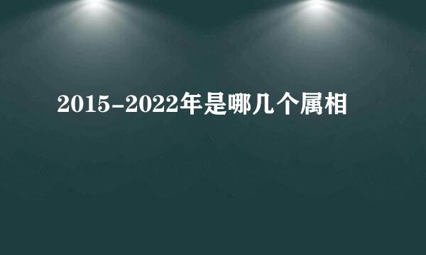 2015-2022年是哪几个属相