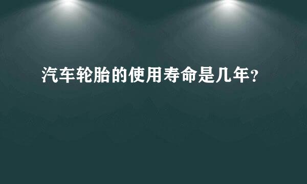 汽车轮胎的使用寿命是几年？