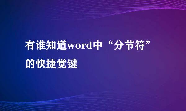 有谁知道word中“分节符”的快捷觉键