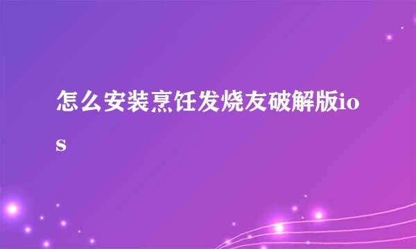 怎么安装烹饪发烧友破解版ios